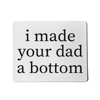 I Made Your Dad A Bottom Mousepad