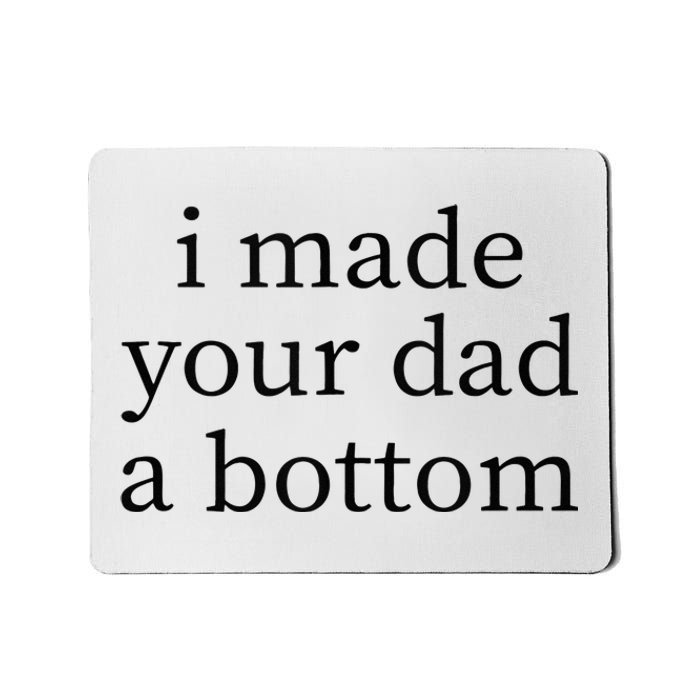 I Made Your Dad A Bottom Mousepad