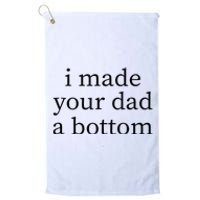 I Made Your Dad A Bottom Platinum Collection Golf Towel