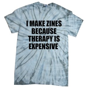 I Make Zines Because Therapy Is Expensive Tie-Dye T-Shirt