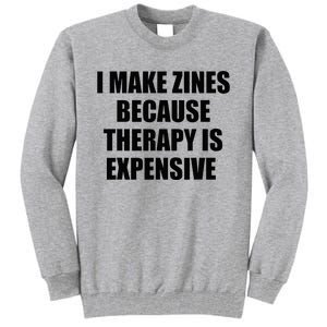 I Make Zines Because Therapy Is Expensive Tall Sweatshirt