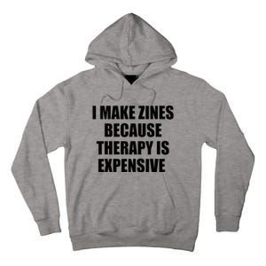 I Make Zines Because Therapy Is Expensive Tall Hoodie