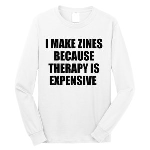 I Make Zines Because Therapy Is Expensive Long Sleeve Shirt