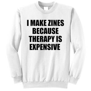 I Make Zines Because Therapy Is Expensive Sweatshirt