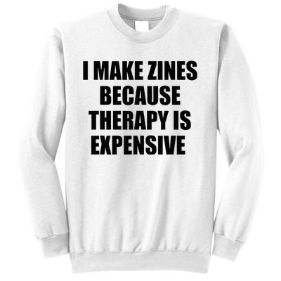 I Make Zines Because Therapy Is Expensive Sweatshirt