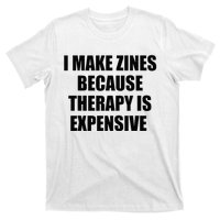 I Make Zines Because Therapy Is Expensive T-Shirt