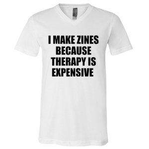 I Make Zines Because Therapy Is Expensive V-Neck T-Shirt