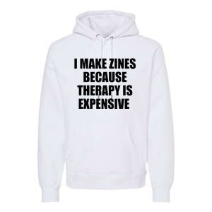 I Make Zines Because Therapy Is Expensive Premium Hoodie