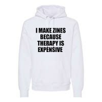 I Make Zines Because Therapy Is Expensive Premium Hoodie