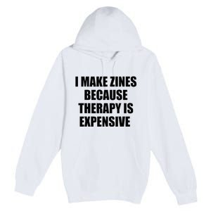 I Make Zines Because Therapy Is Expensive Premium Pullover Hoodie