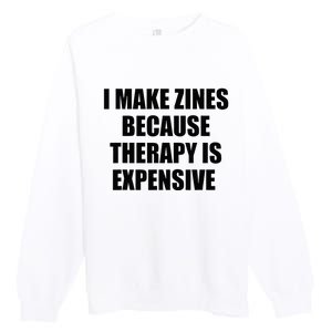 I Make Zines Because Therapy Is Expensive Premium Crewneck Sweatshirt