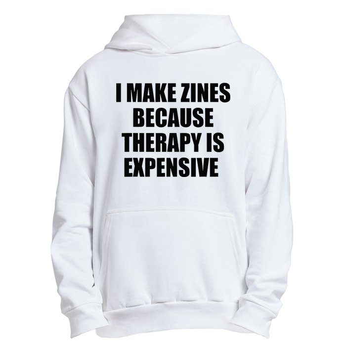 I Make Zines Because Therapy Is Expensive Urban Pullover Hoodie