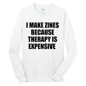 I Make Zines Because Therapy Is Expensive Tall Long Sleeve T-Shirt