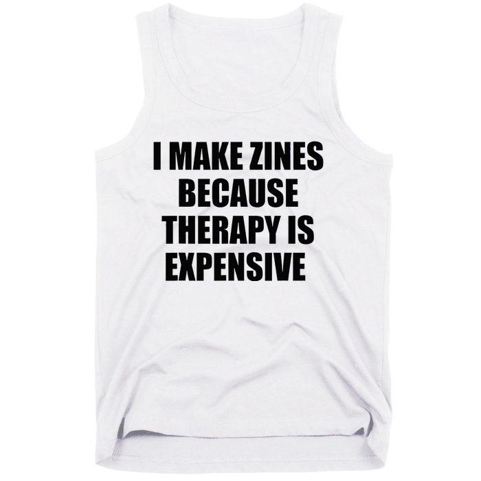 I Make Zines Because Therapy Is Expensive Tank Top