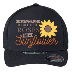 In A World Full Of Roses Be A Sunflower Flexfit Unipanel Trucker Cap