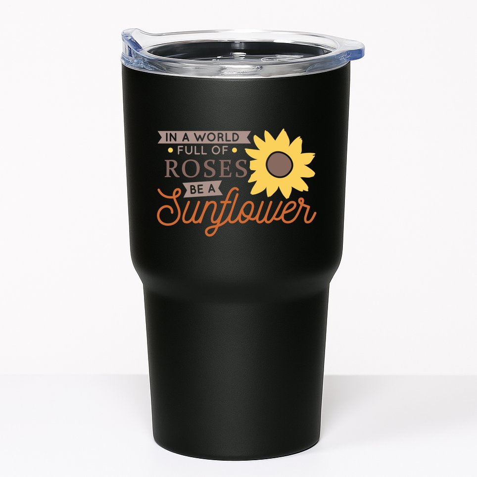 In A World Full Of Roses Be A Sunflower Tumbler