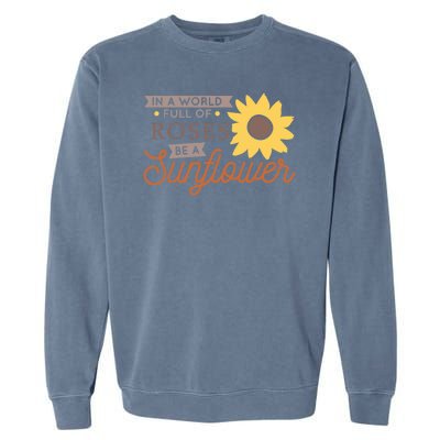 In A World Full Of Roses Be A Sunflower Garment-Dyed Sweatshirt