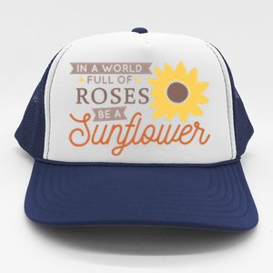 In A World Full Of Roses Be A Sunflower Trucker Hat