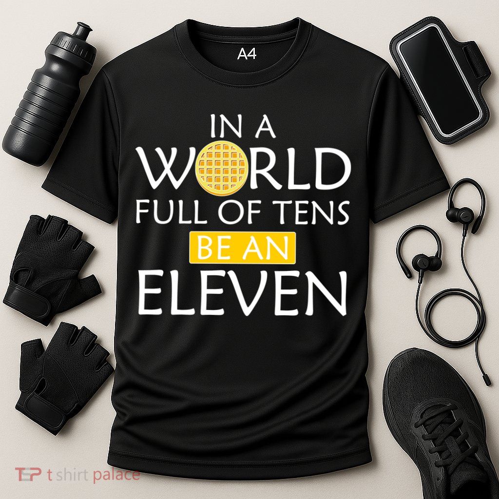 In a World Full of Tens Be An Eleven Waffle Performance Shirt