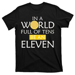 In a World Full of Tens Be An Eleven Waffle T-Shirt