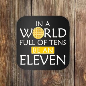 In a World Full of Tens Be An Eleven Waffle Coaster