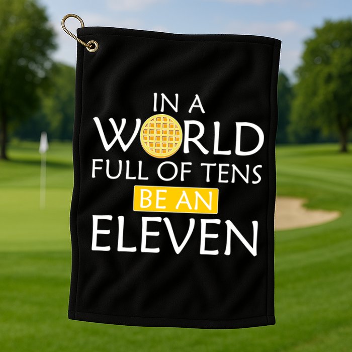 In a World Full of Tens Be An Eleven Waffle Golf Towel