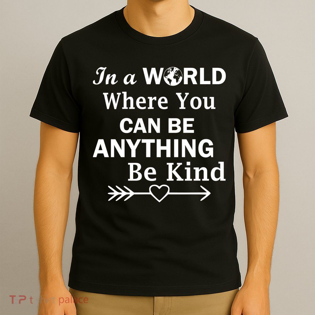 In A World Where You Can Be Anything Be Kind T-Shirt