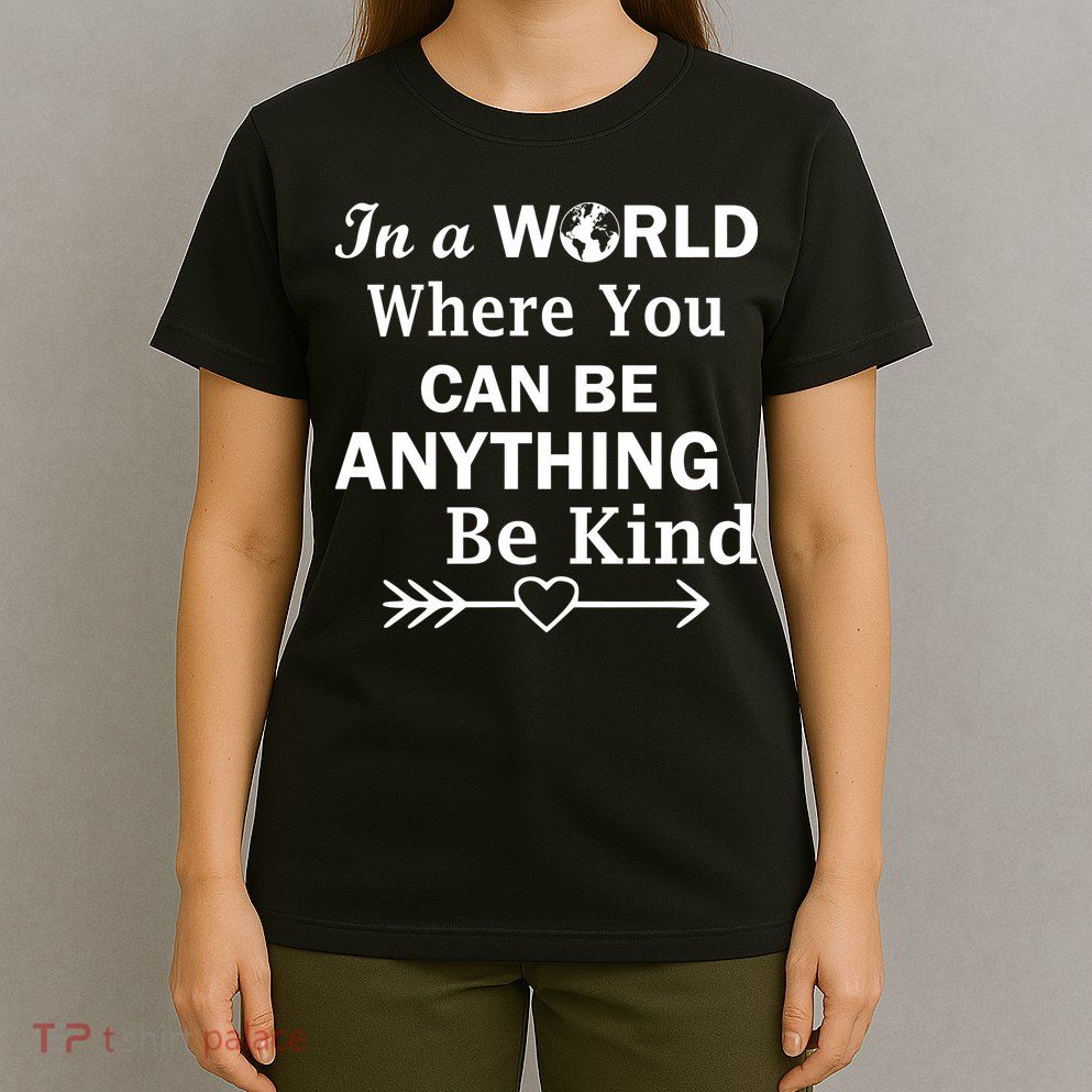 In A World Where You Can Be Anything Be Kind T-Shirt