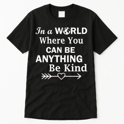 In A World Where You Can Be Anything Be Kind Tall T-Shirt