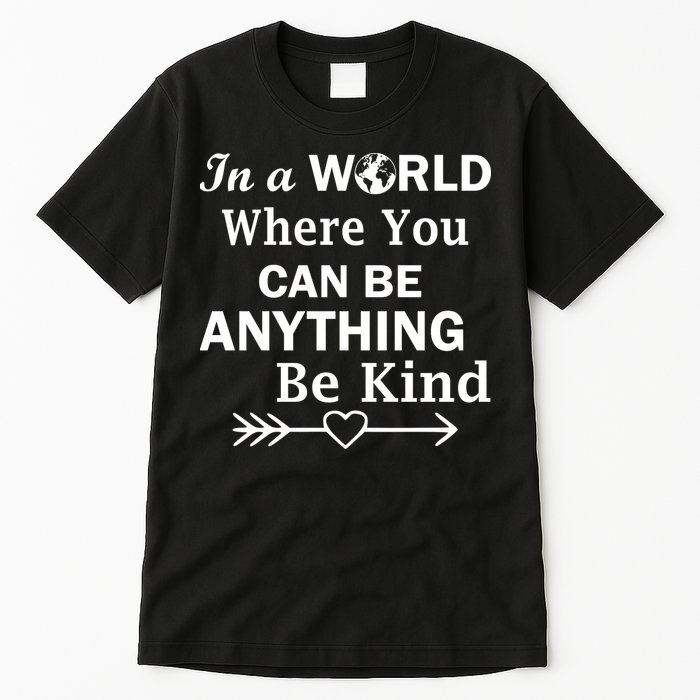 In A World Where You Can Be Anything Be Kind Tall T-Shirt
