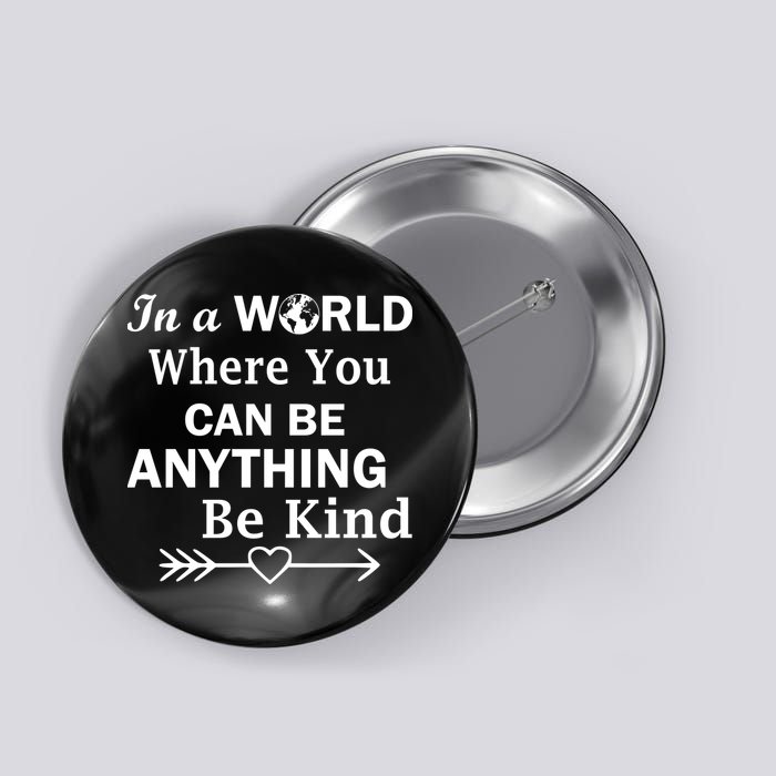 In A World Where You Can Be Anything Be Kind Button
