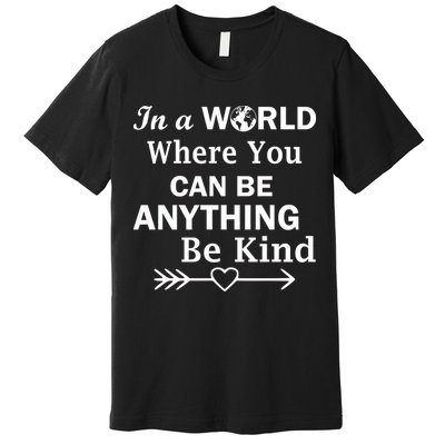 In A World Where You Can Be Anything Be Kind Premium T-Shirt