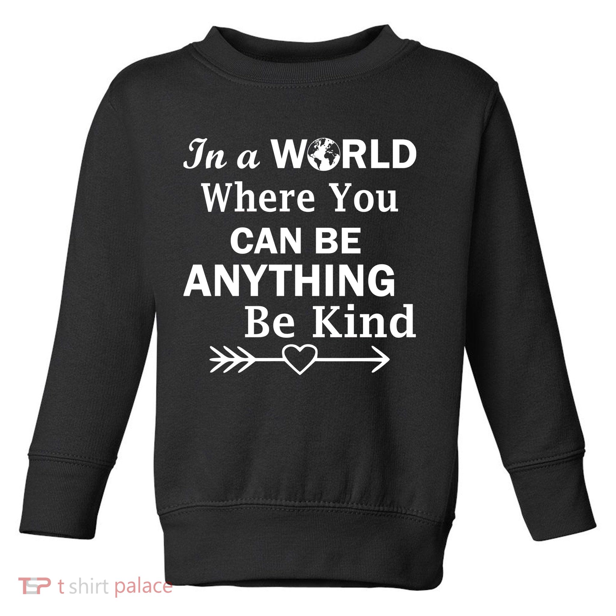In A World Where You Can Be Anything Be Kind Toddler Sweatshirt