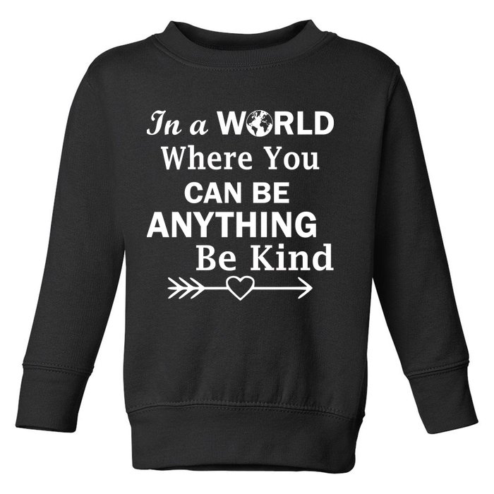 In A World Where You Can Be Anything Be Kind Toddler Sweatshirt