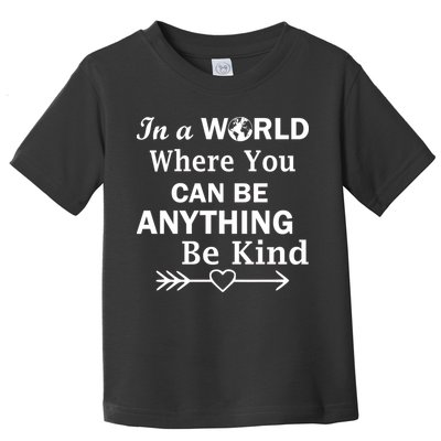 In A World Where You Can Be Anything Be Kind Toddler T-Shirt