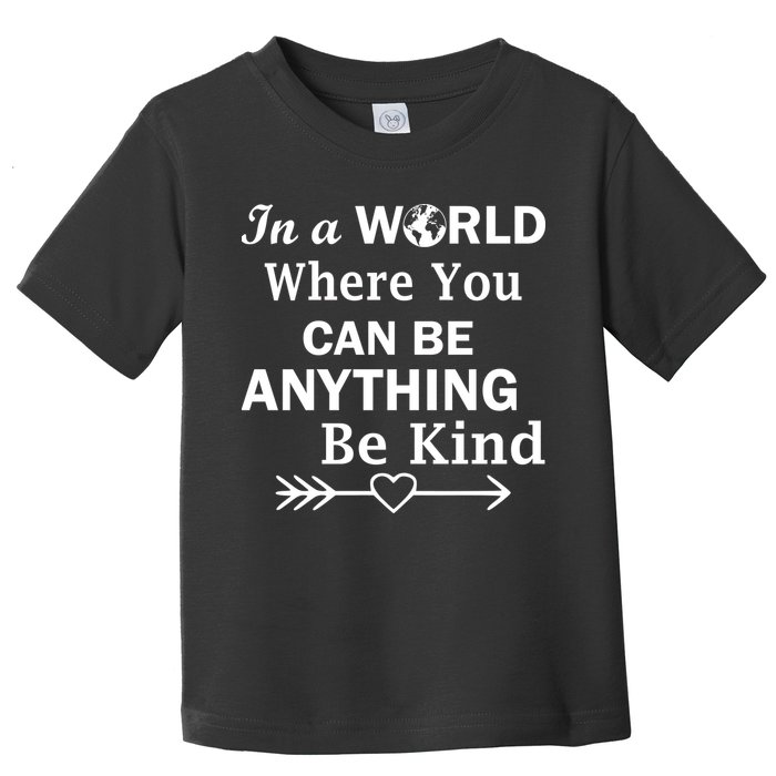 In A World Where You Can Be Anything Be Kind Toddler T-Shirt
