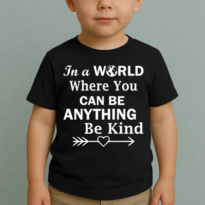In A World Where You Can Be Anything Be Kind Toddler T-Shirt