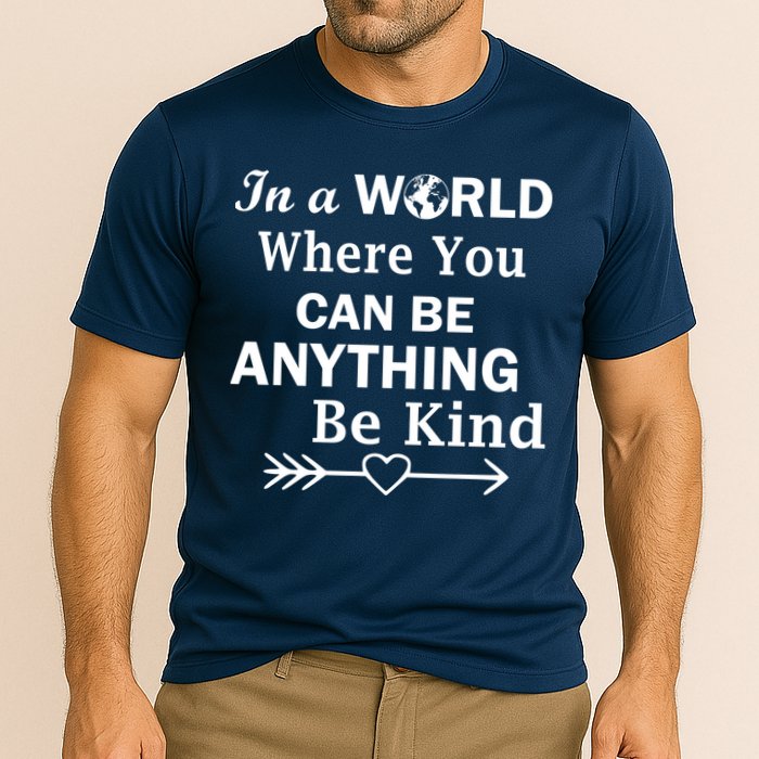 In A World Where You Can Be Anything BE KIND Performance Shirt