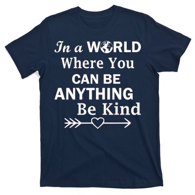 In A World Where You Can Be Anything Be Kind T-Shirt