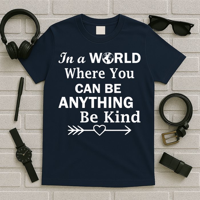 In A World Where You Can Be Anything BE KIND T-Shirt