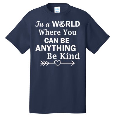 In A World Where You Can Be Anything Be Kind Tall T-Shirt