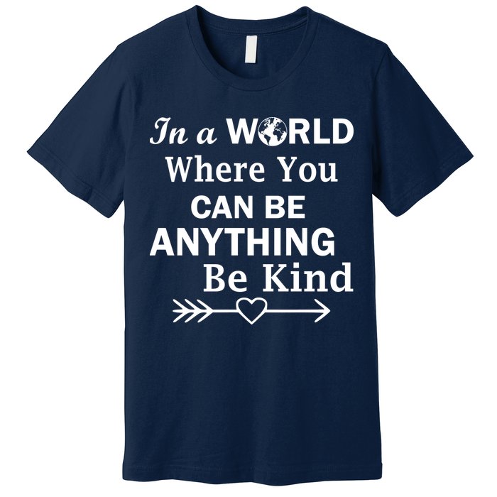 In A World Where You Can Be Anything BE KIND Premium T-Shirt