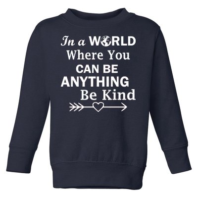 In A World Where You Can Be Anything Be Kind Toddler Sweatshirt