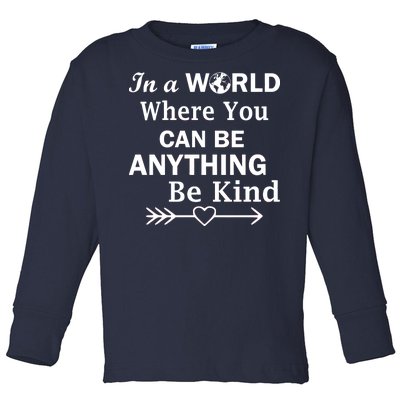 In A World Where You Can Be Anything Be Kind Toddler Long Sleeve Shirt