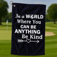 In A World Where You Can Be Anything BE KIND Golf Towel