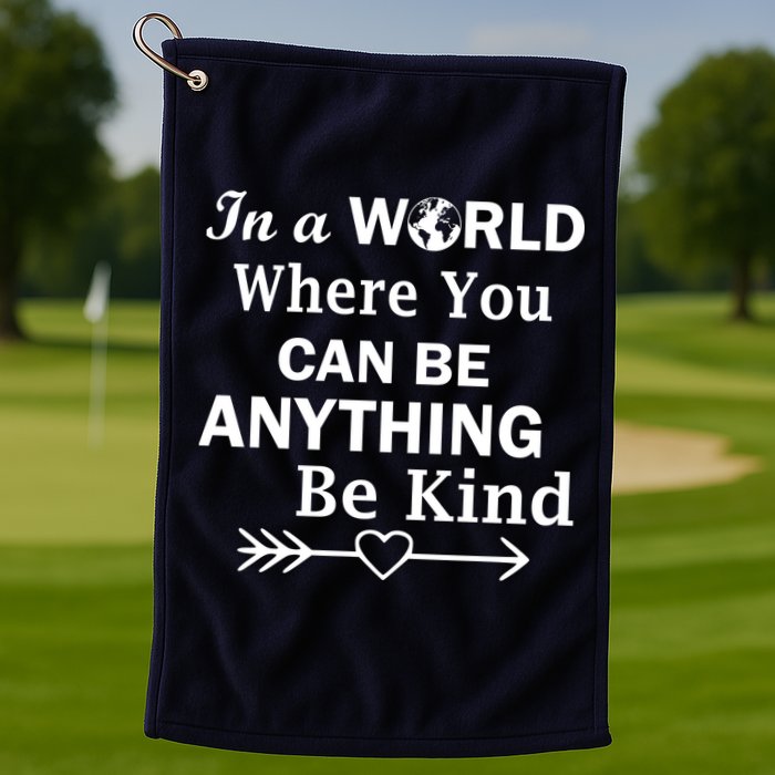 In A World Where You Can Be Anything BE KIND Golf Towel