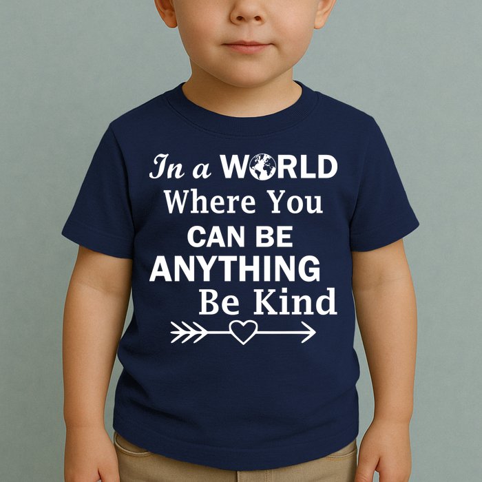 In A World Where You Can Be Anything BE KIND Toddler T-Shirt