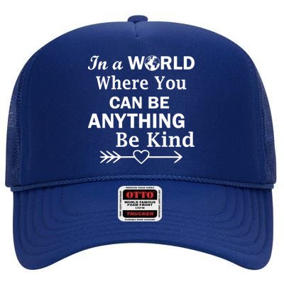 In A World Where You Can Be Anything Be Kind High Crown Mesh Back Trucker Hat