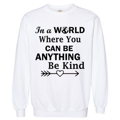 In A World Where You Can Be Anything BE KIND Garment-Dyed Sweatshirt