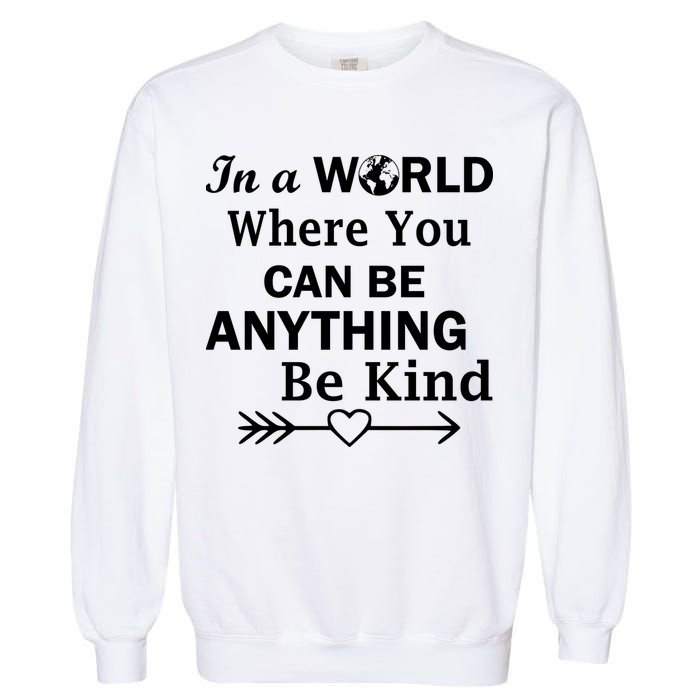 In A World Where You Can Be Anything BE KIND Garment-Dyed Sweatshirt